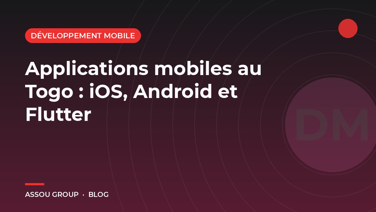 Applications mobiles au Togo : iOS, Android et Flutter