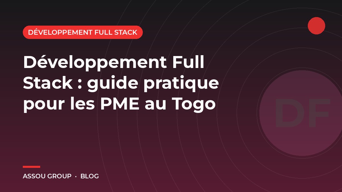 Développement Full Stack : guide pratique pour les PME au Togo