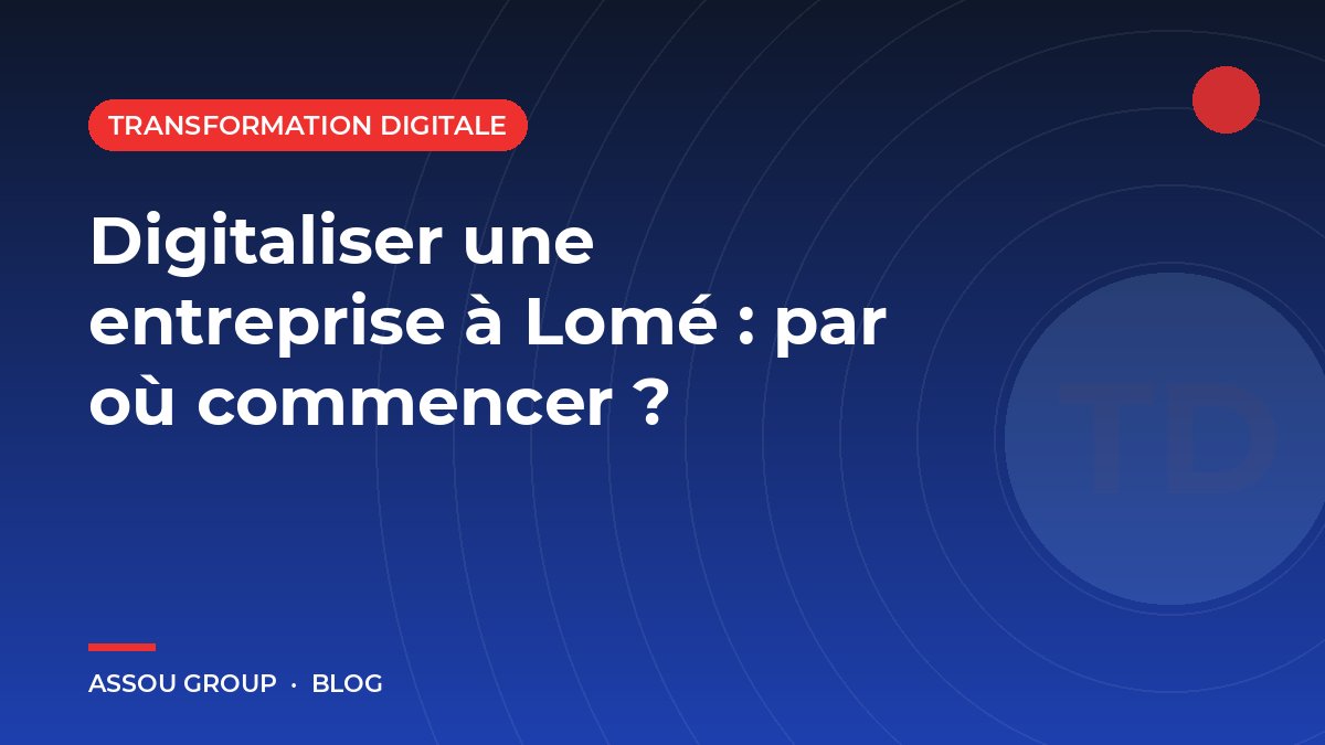 Digitaliser une entreprise à Lomé : par où commencer ?