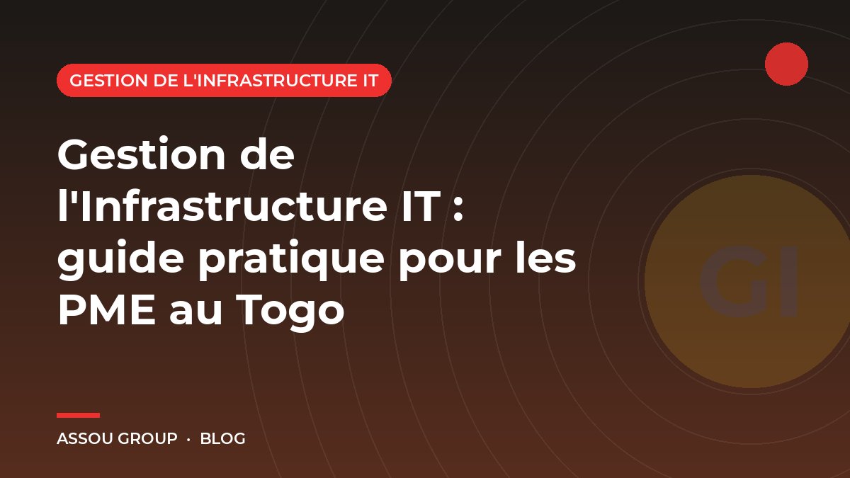 Gestion de l'Infrastructure IT : guide pratique pour les PME au Togo