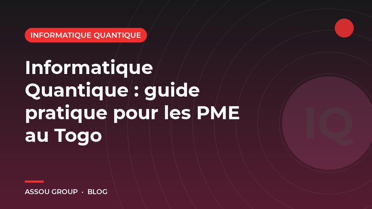 Informatique Quantique : guide pratique pour les PME au Togo