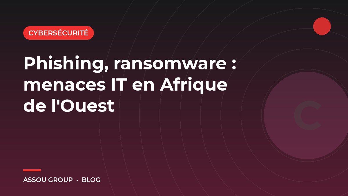 Phishing, ransomware : menaces IT en Afrique de l'Ouest