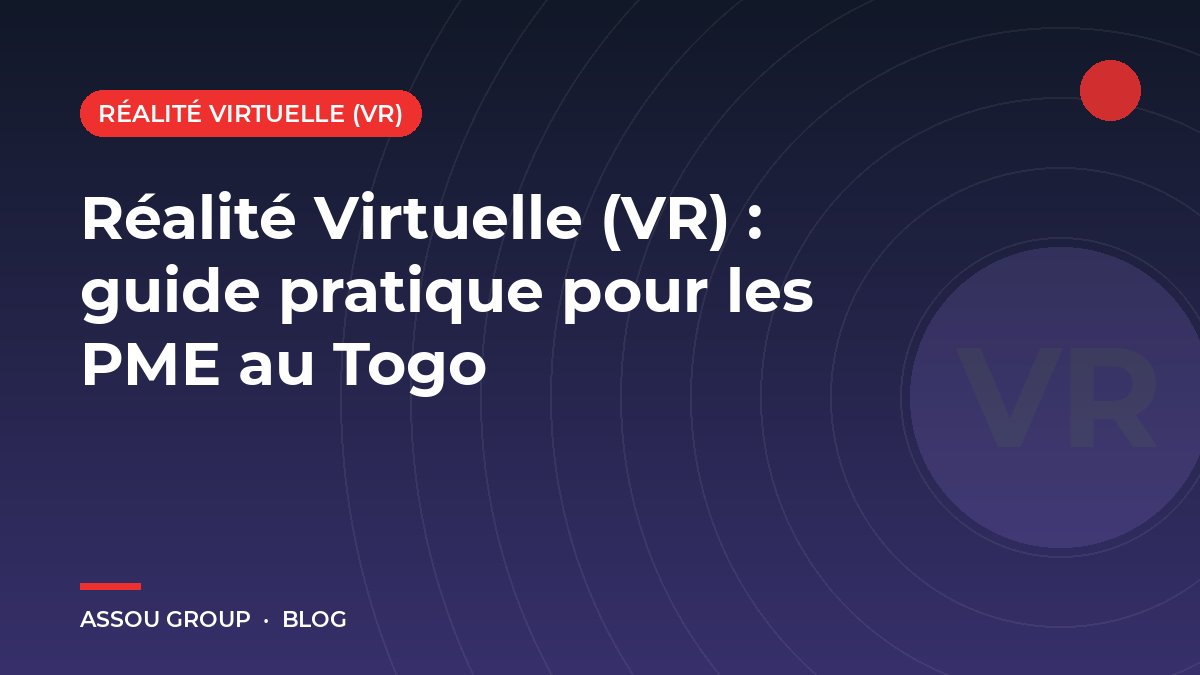 Réalité Virtuelle (VR) : guide pratique pour les PME au Togo
