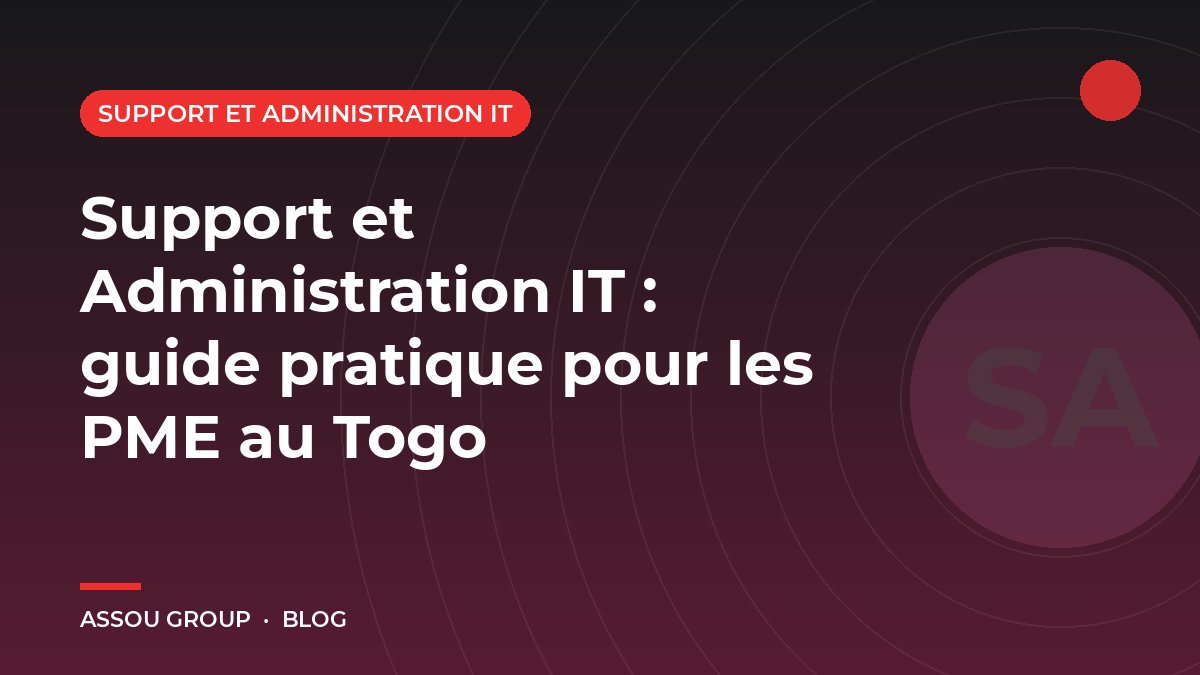 Support et Administration IT : guide pratique pour les PME au Togo