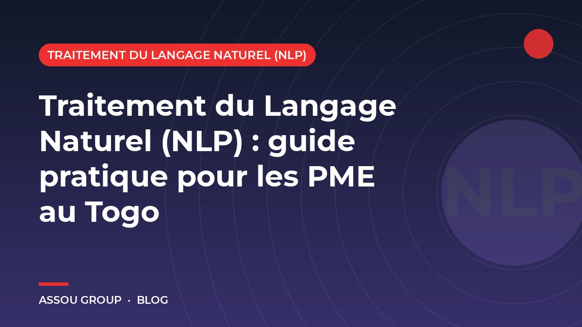 Traitement du Langage Naturel (NLP) : guide pratique pour les PME au Togo